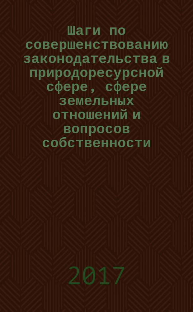 Шаги по совершенствованию законодательства в природоресурсной сфере, сфере земельных отношений и вопросов собственности