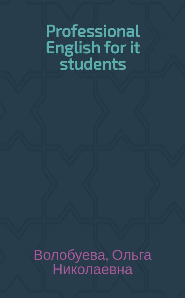 Professional English for it students : учебное пособие для практических занятий и самостоятельной работы студентов, обучающихся по направлению 09.03.02 "Информационные системы и технологии"