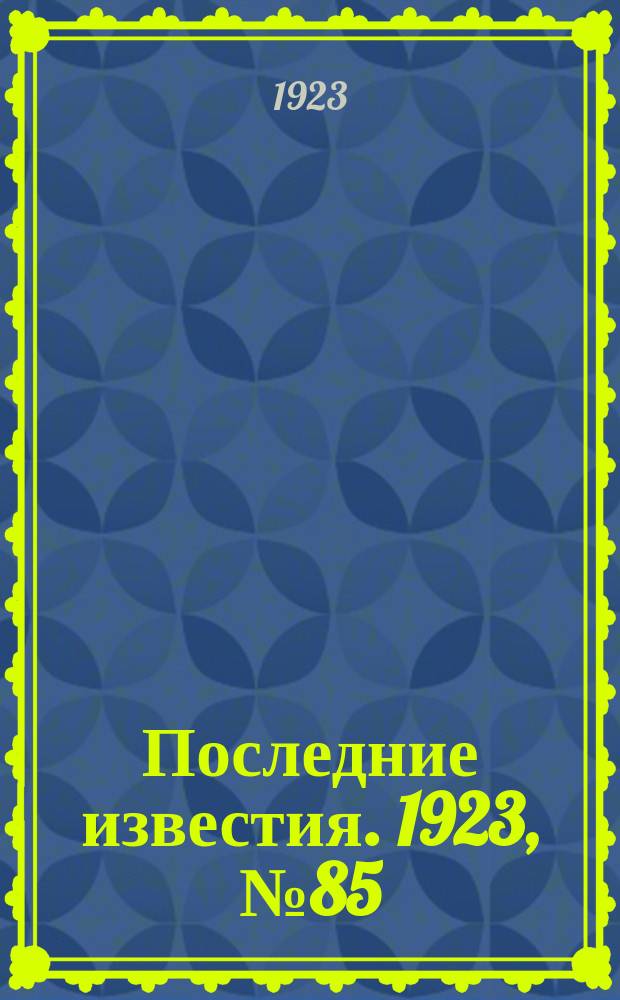 Последние известия. 1923, № 85 (831) (6 апр.)