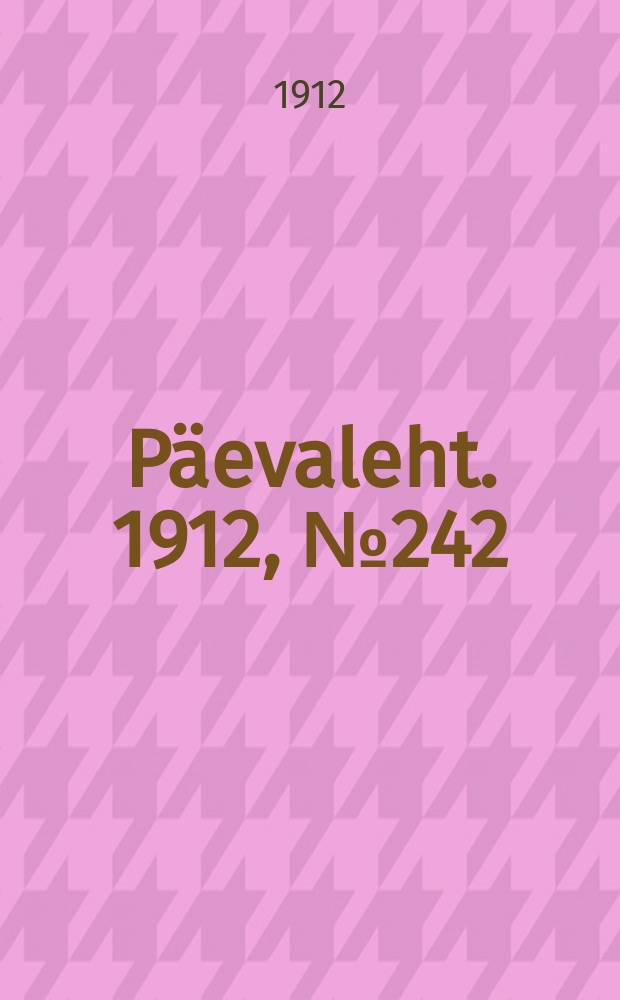 P&auml;evaleht. 1912, № 242 (18 (31) окт.)