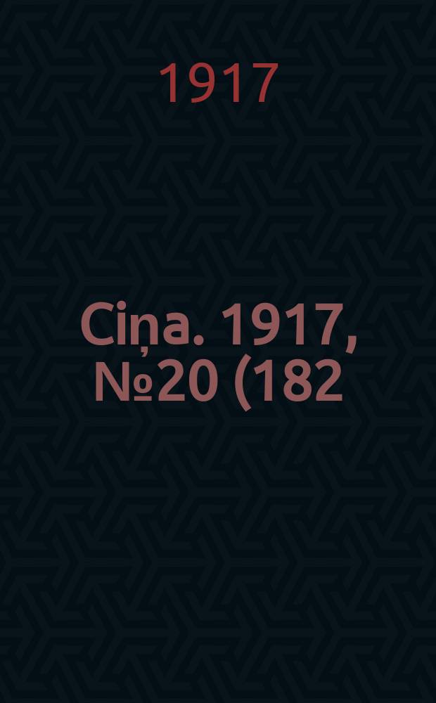 Ciņa. 1917, № 20 (182) (6 (19) июня)