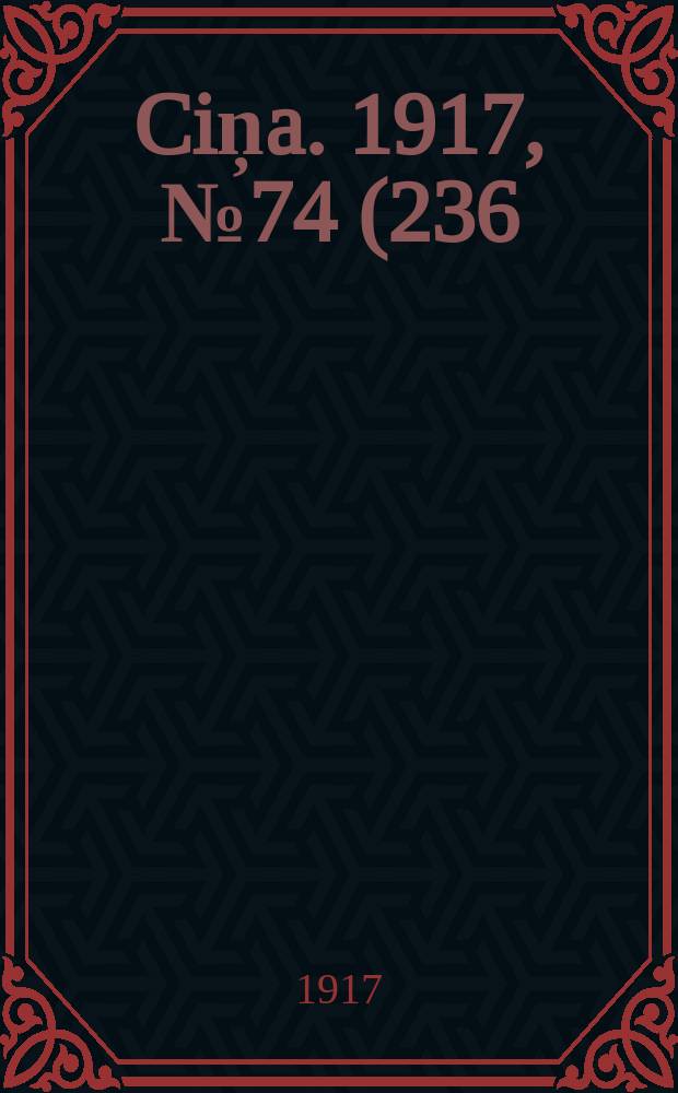 Ciņa. 1917, № 74 (236) (9 (22) авг.)