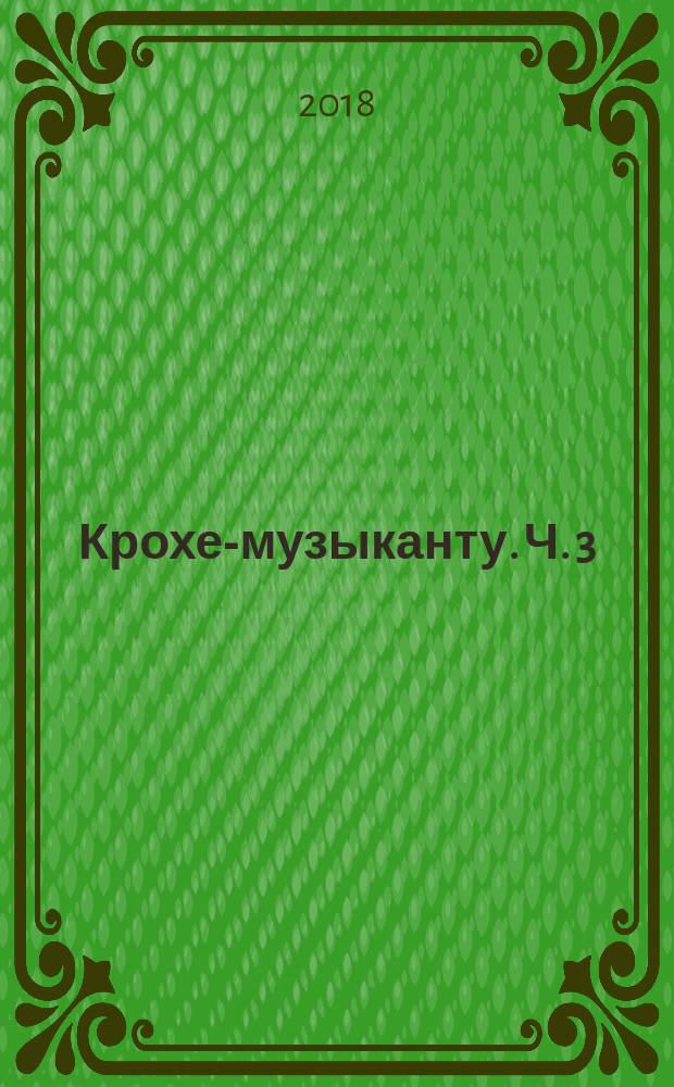 Крохе-музыканту. Ч. 3 : концерт. репертуар для самых маленьких : метод. пособие для обучения игре на фп. детей 4-6 лет
