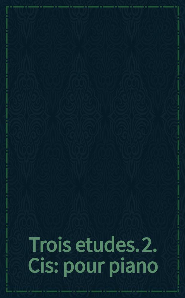 Trois etudes. 2. Cis : pour piano : op. 65