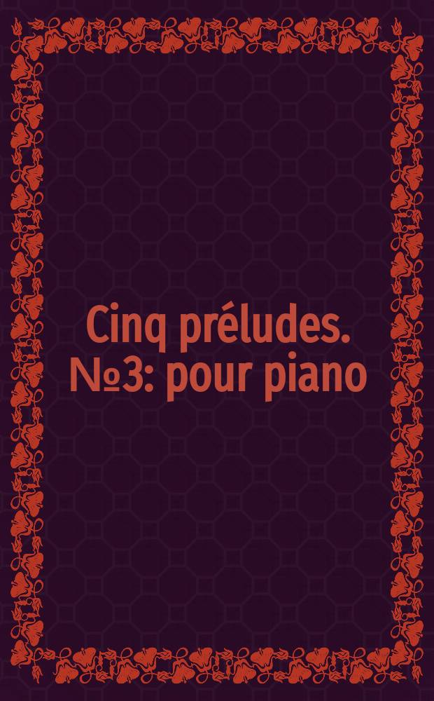Cinq préludes. № 3 : pour piano : op. 74