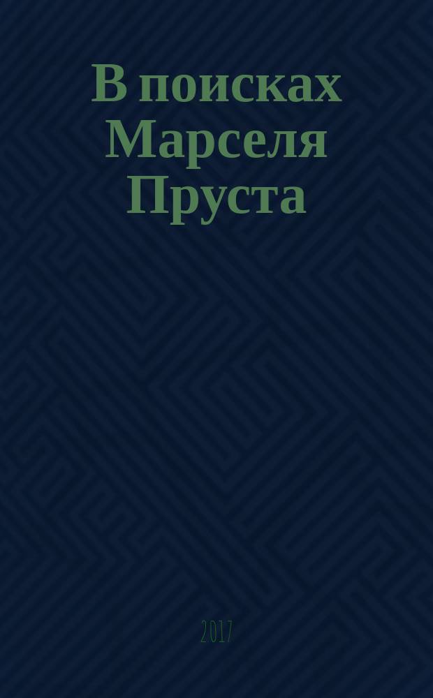 В поисках Марселя Пруста : c использованием малоизвестных материалов : роман