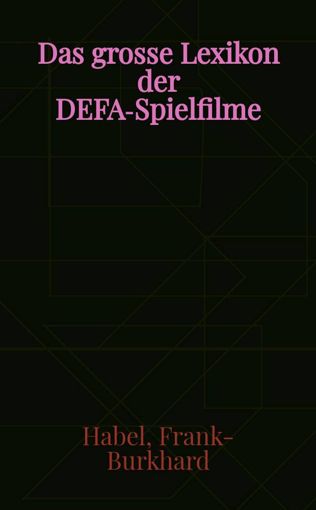 Das grosse Lexikon der DEFA-Spielfilme : die vollständige Dokumentation aller DEFA-Spielfilme von 1946 bis 1993 : in zwei Bänden = Большая энциклопедия художественных фильмов DEFA с 1946 по 1993