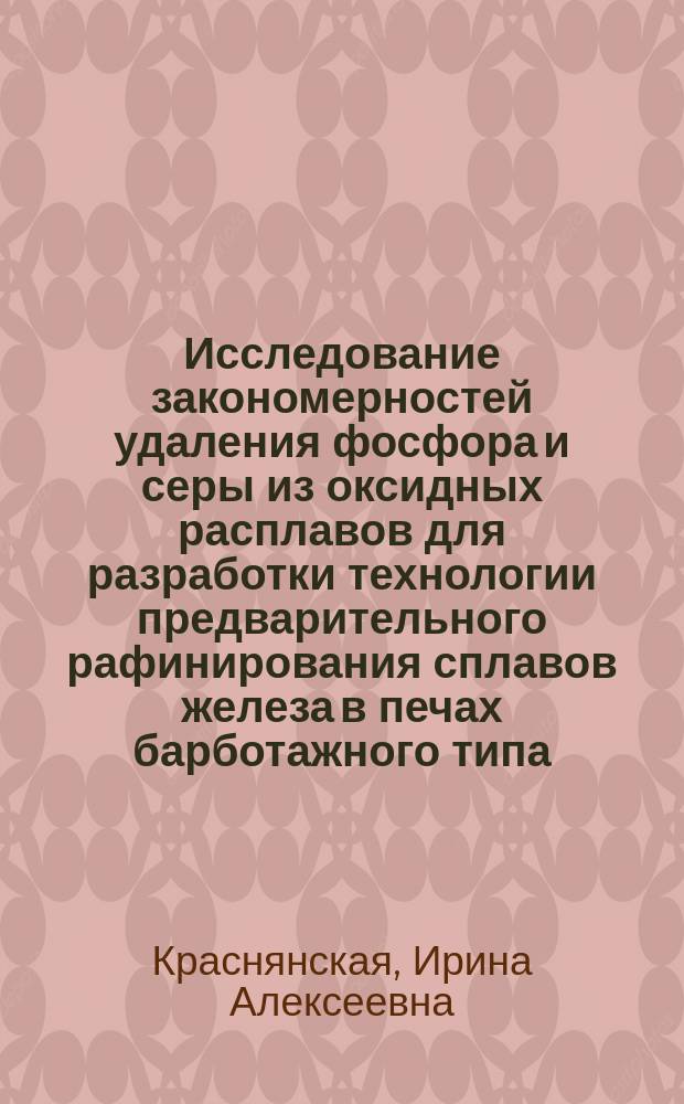 Исследование закономерностей удаления фосфора и серы из оксидных расплавов для разработки технологии предварительного рафинирования сплавов железа в печах барботажного типа : автореферат дис. ... кандидата технических наук : 05.16.02