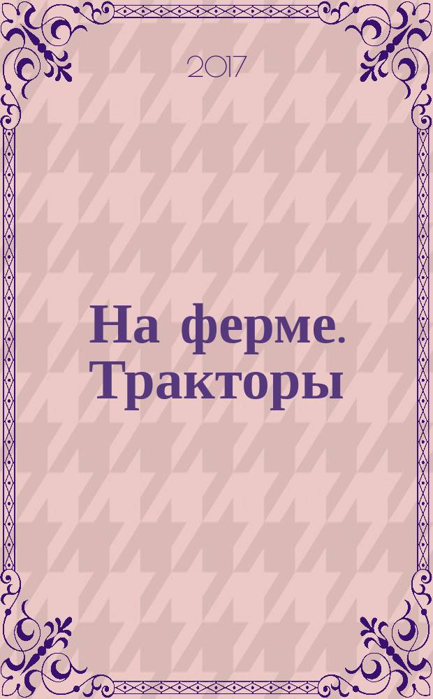 На ферме. Тракторы : более 50 наклеек : для детей дошкольного возраста : 6+ : перевод