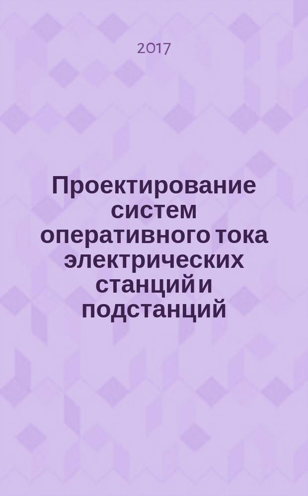 Проектирование систем оперативного тока электрических станций и подстанций : учебное пособие : для студентов направления 13.04.02 "Электроэнергетика и электротехника"