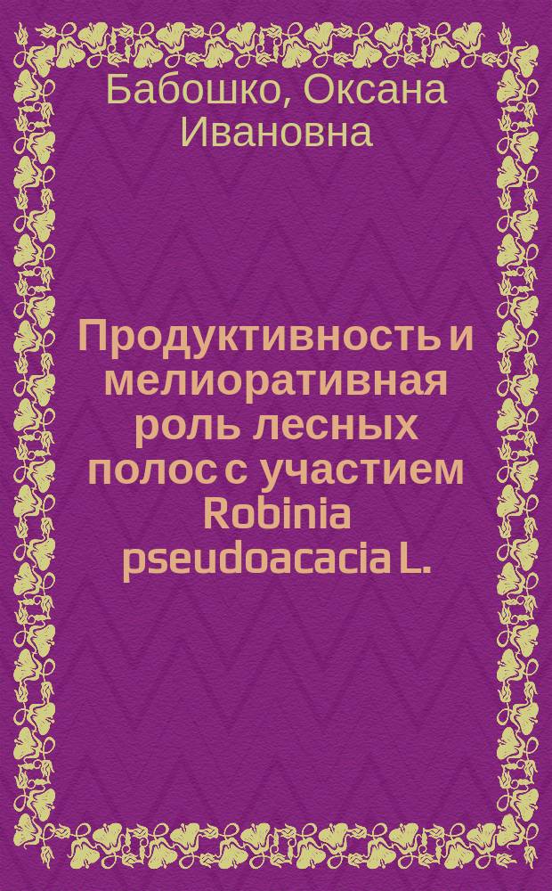 Продуктивность и мелиоративная роль лесных полос с участием Robinia pseudoacacia L. : на примере Доно-Донецкого лесомелиоративного района : автореферат дис. ... кандидата сельскохозяйственных наук : 06.03.03