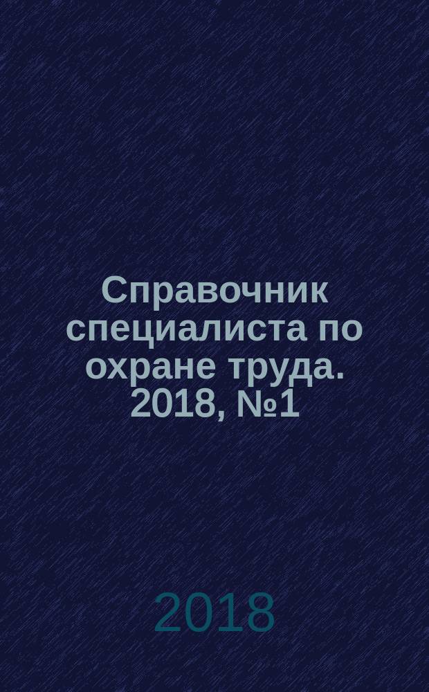 Справочник специалиста по охране труда. 2018, № 1 (с указ. за 2017)