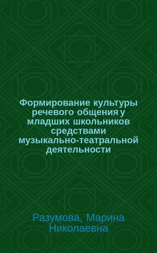 Формирование культуры речевого общения у младших школьников средствами музыкально-театральной деятельности : монография