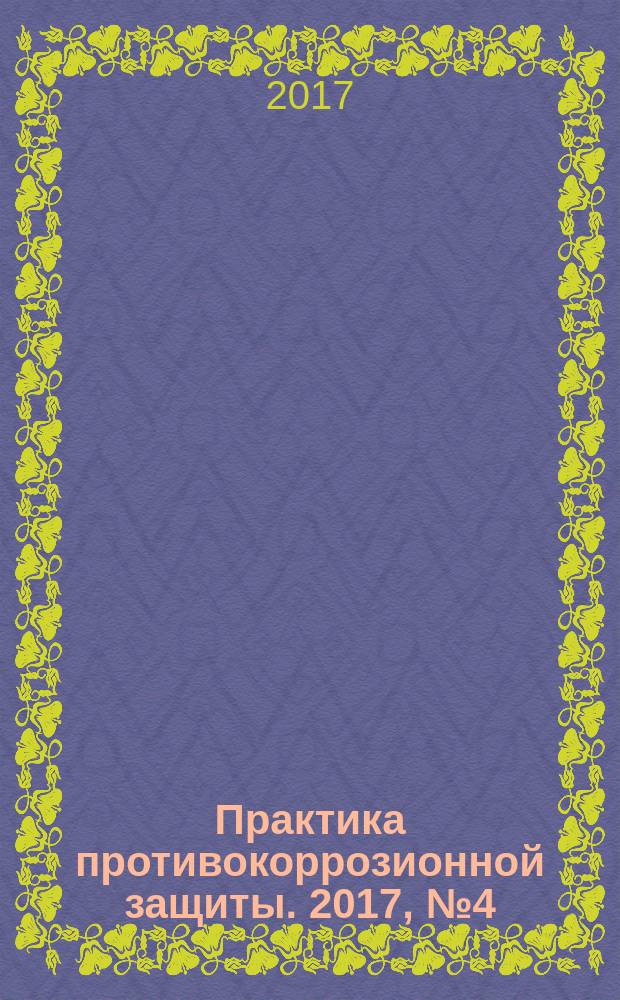 Практика противокоррозионной защиты. 2017, № 4 (86) (с указ.)