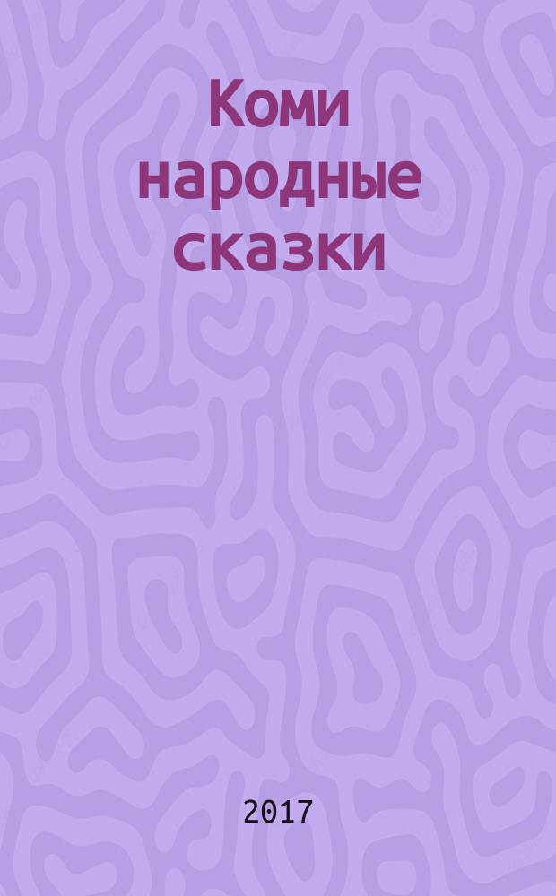 Коми народные сказки : для внеклассного чтения детей дошкольного и младшего школьного возраста