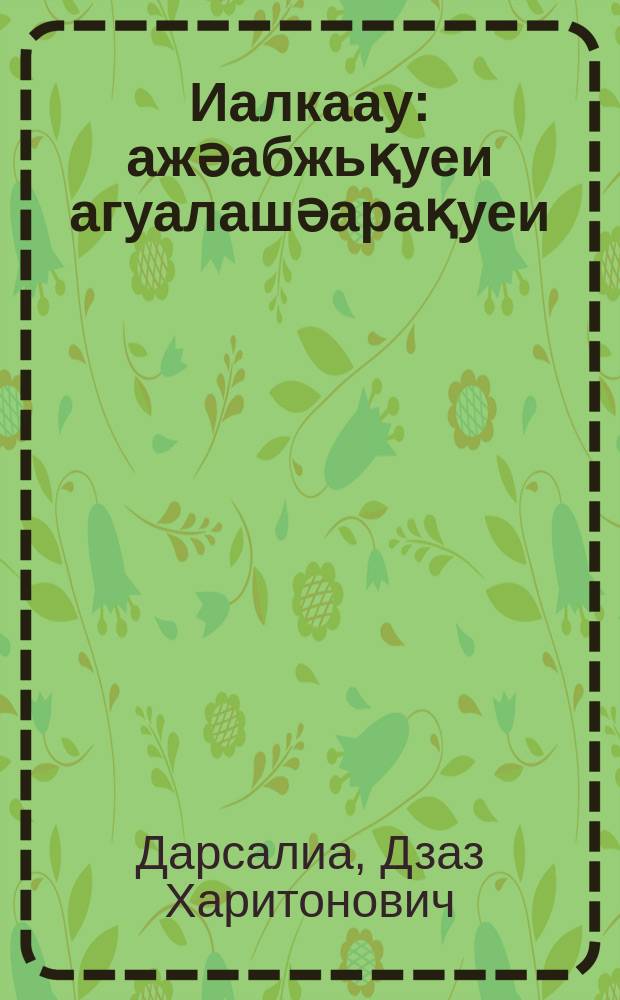 Иалкаау : ажәабжьқуеи агуалашәарақуеи = Избранное