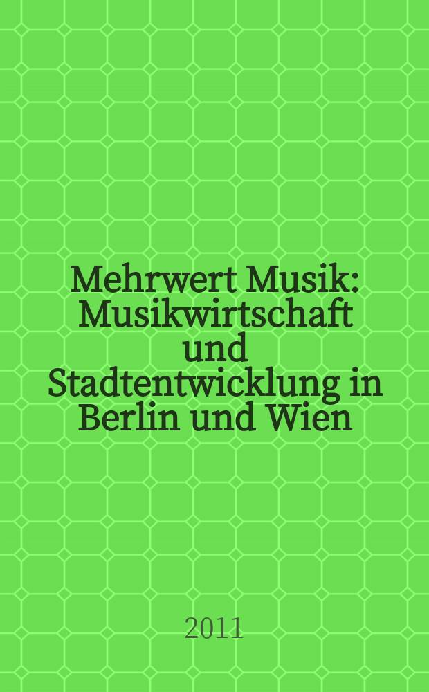Mehrwert Musik : Musikwirtschaft und Stadtentwicklung in Berlin und Wien = Добавленная музыка