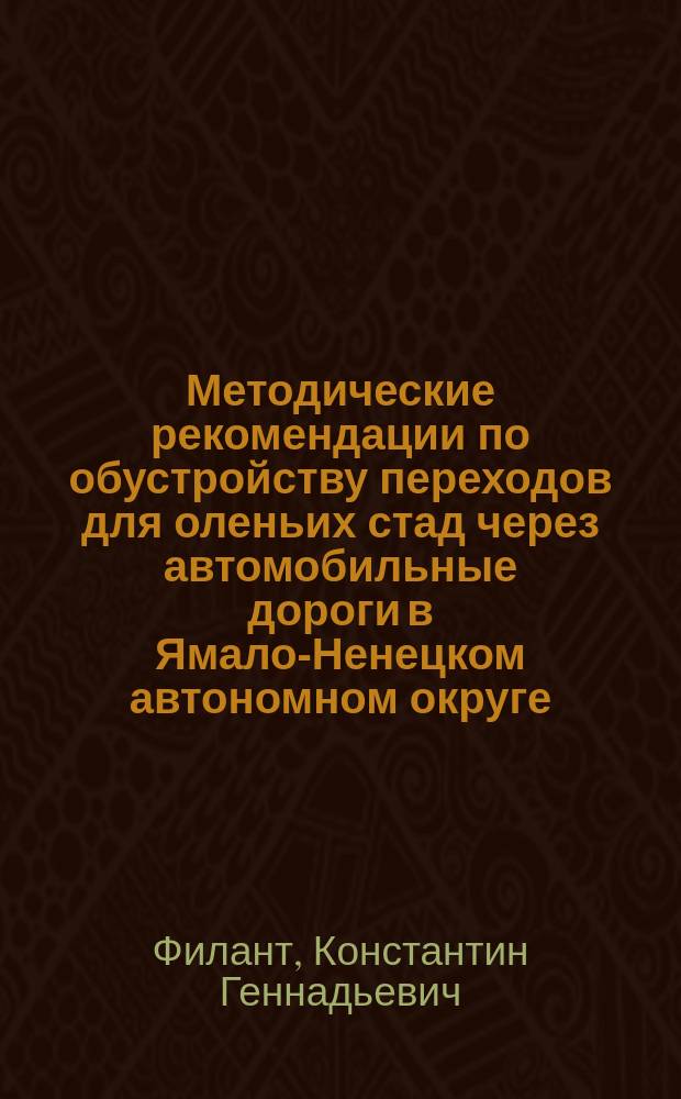 Методические рекомендации по обустройству переходов для оленьих стад через автомобильные дороги в Ямало-Ненецком автономном округе : (с комментариями)