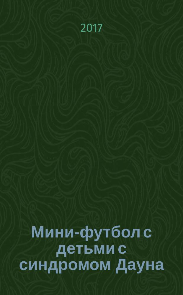 Мини-футбол с детьми с синдромом Дауна : учебное пособие