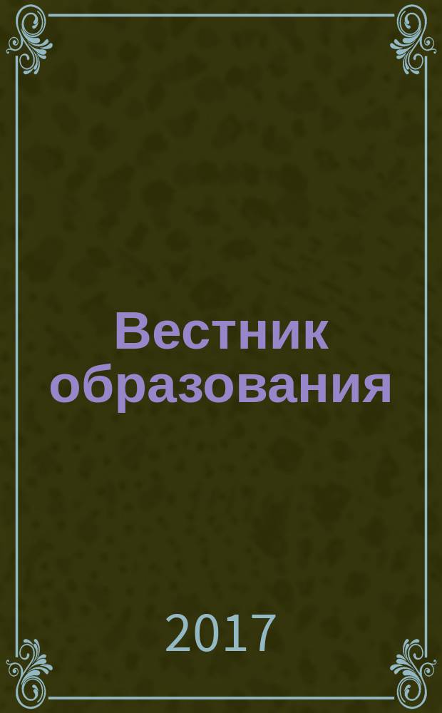 Вестник образования : Сб. приказов и инструкций М-ва образования Рос. Федерации Офиц. изд. М-ва образования Рос. Федерации. 2017, № 17