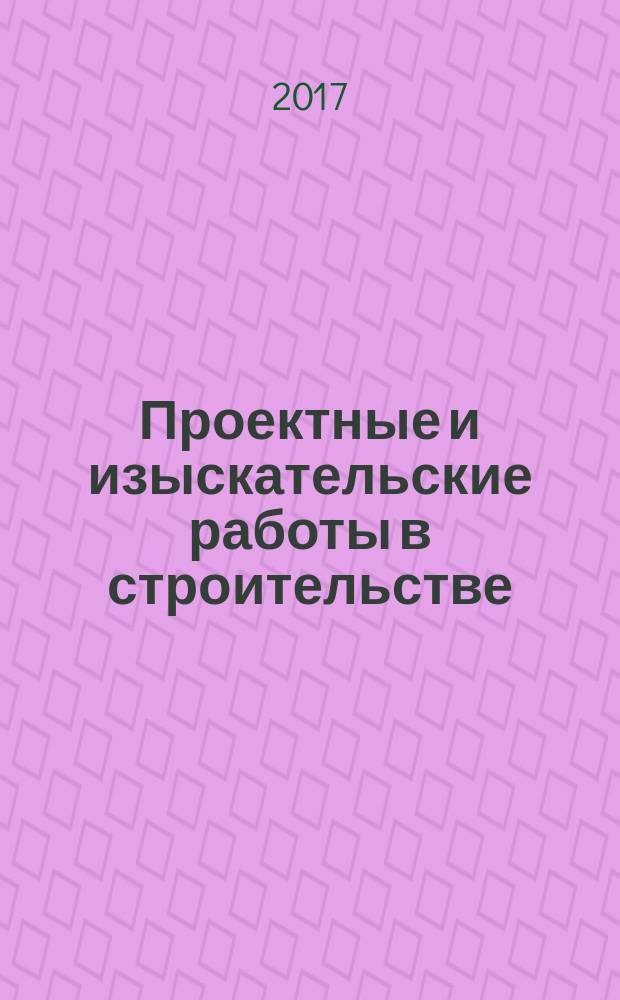 Проектные и изыскательские работы в строительстве : журнал. 2017, № 11 (125)