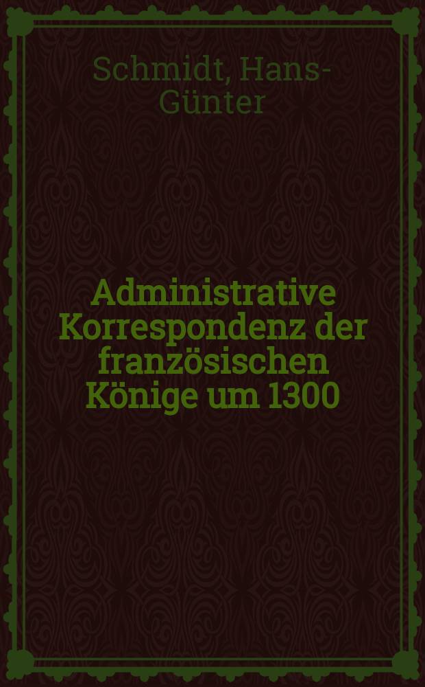 Administrative Korrespondenz der franz&ouml;sischen K&ouml;nige um 1300 : Edition des "Formelbuches" BNF ms. lat. 4763 : Verwaltung - Gerichtsbarkeit - Kanzlei = Административная переписка французских королей около 1300 года