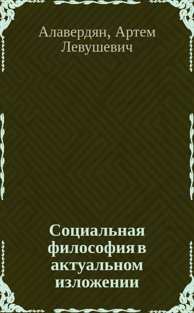Социальная философия в актуальном изложении : учебник для студентов очной и заочной форм обучения всех специальностей и направлений бакалавриата