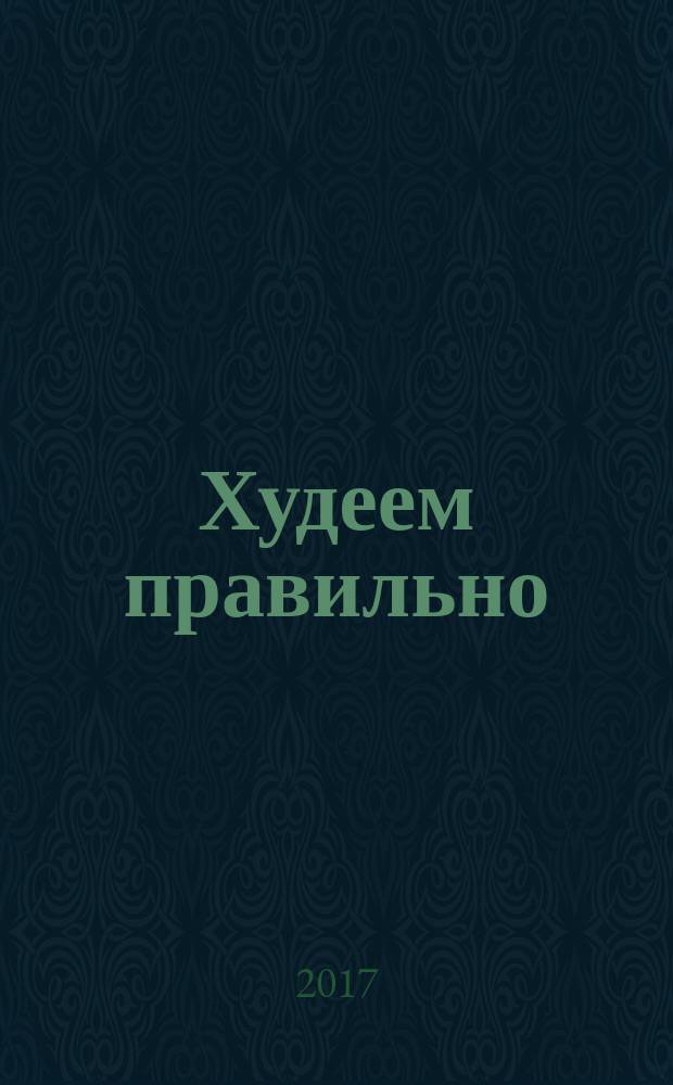 Худеем правильно : вкусно, легко, надежно. 2018, янв./февр.