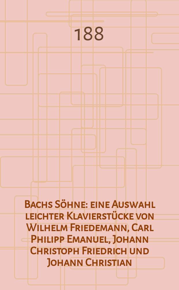 Bachs Söhne : eine Auswahl leichter Klavierstücke von Wilhelm Friedemann, Carl Philipp Emanuel, Johann Christoph Friedrich und Johann Christian = Сыновья И. С. Баха