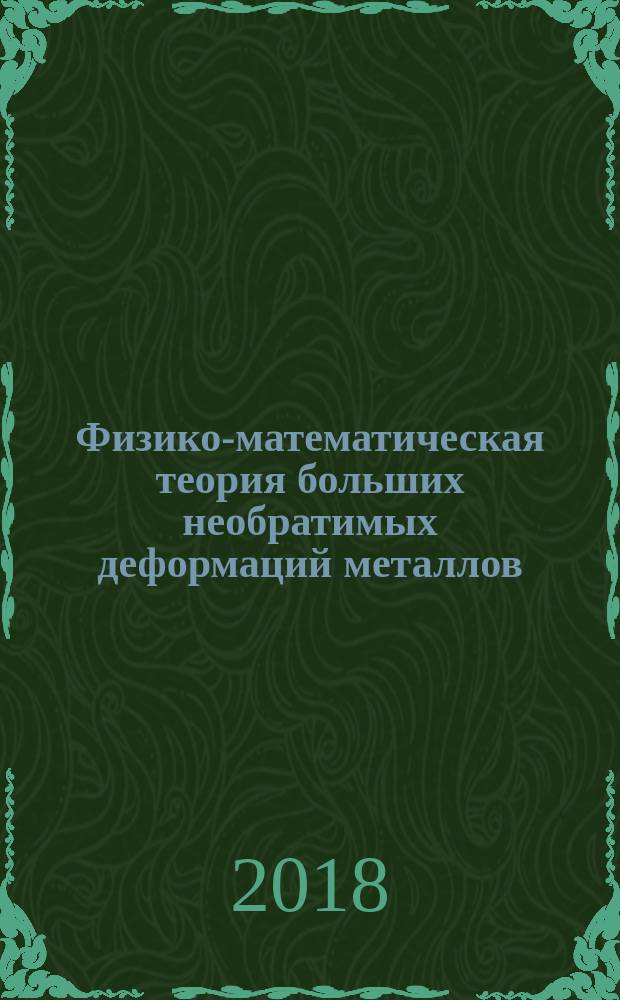 Физико-математическая теория больших необратимых деформаций металлов