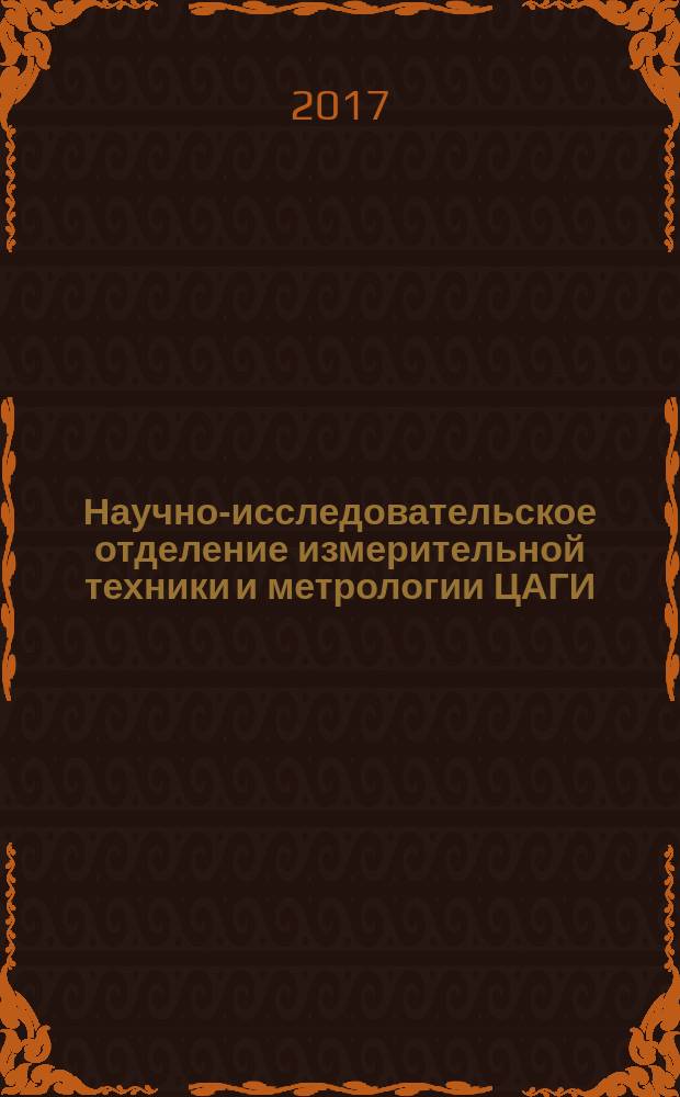 Научно-исследовательское отделение измерительной техники и метрологии ЦАГИ : исторические материалы 1944-2017 годов