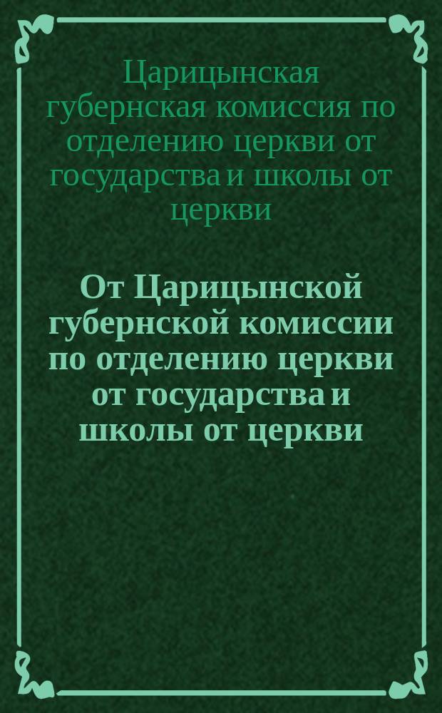 От Царицынской губернской комиссии по отделению церкви от государства и школы от церкви. Циркулярно. № 2. 1921 г. апреля 15 дня, г. Царицын: [О борьбе с контрреволюционной агитацией духовенства : листовка