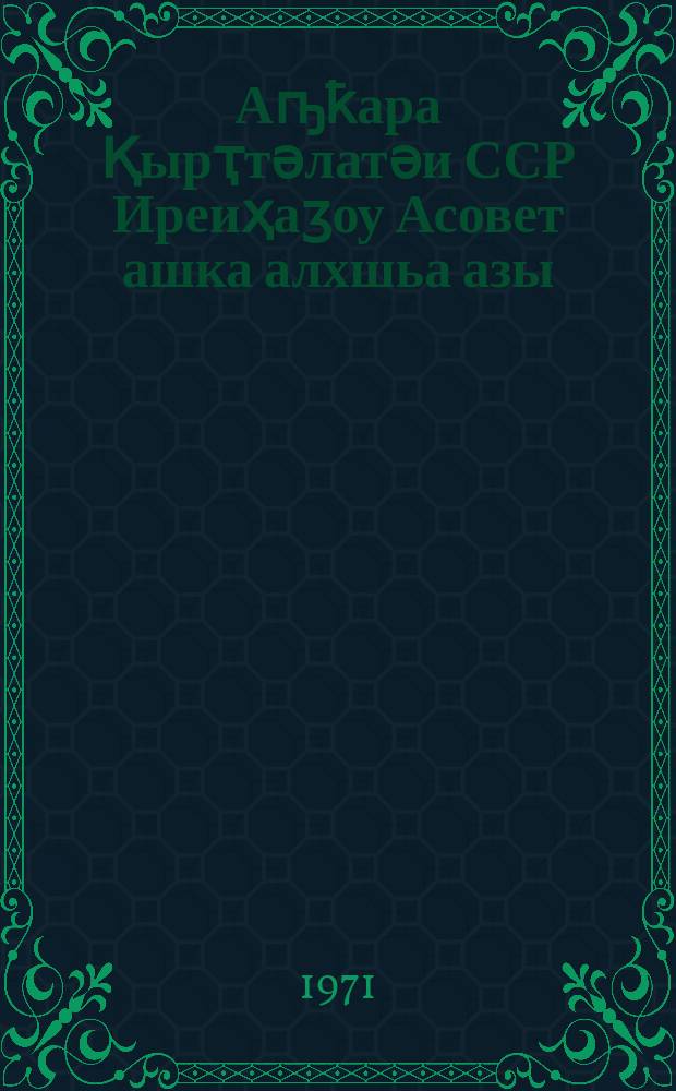 Аҧҟара Қырҭтәлатәи ССР Иреиҳаӡоу Асовет ашка алхшьа азы : Ишьақурҕуҕуоуп Қырҭтәлатәи ССР Иреиҳаӡоу Асовет Апрезидиум 1963 ш. ианвар 18 азы иҟанаҵаз Аусҧҟа ала, насгьы аиҭакрақуа алагалоуп, Қырҭтәлатәи ССР Иреиҳаӡоу Асовет Апрезидиум 1966 ш. октиабр 29 азы иҟанаҵаз Аусҧҟа ала = Положение о выборах в Верховный Совет Грузинской ССР