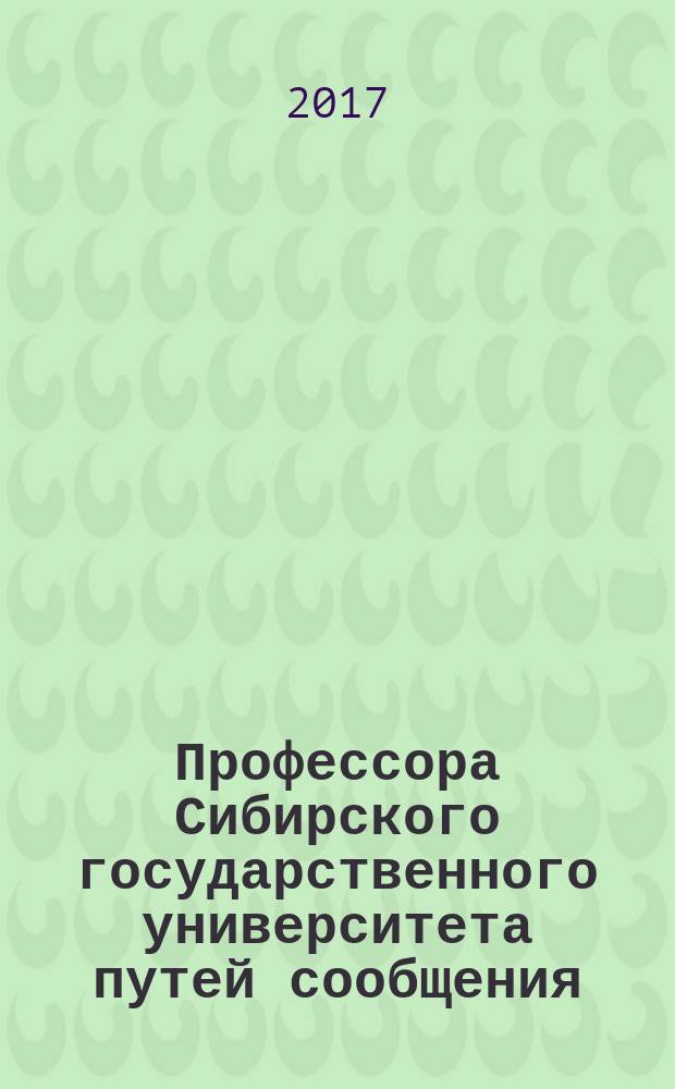 Профессора Сибирского государственного университета путей сообщения : биографический справочник [в 3 т.]. Т. 1 : НИВИТ, 1932-1953 гг.