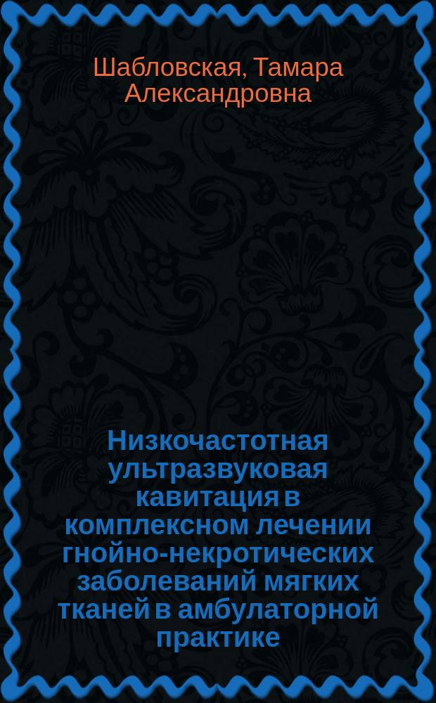 Низкочастотная ультразвуковая кавитация в комплексном лечении гнойно-некротических заболеваний мягких тканей в амбулаторной практике : автореферат дис. ... кандидата медицинских наук : 14.01.17
