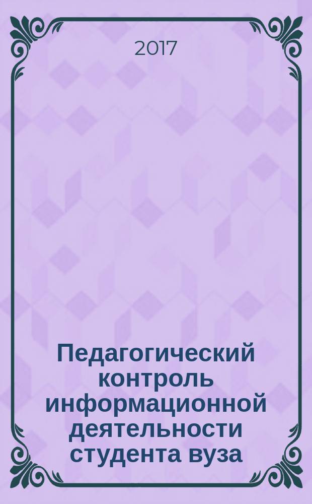 Педагогический контроль информационной деятельности студента вуза : монография