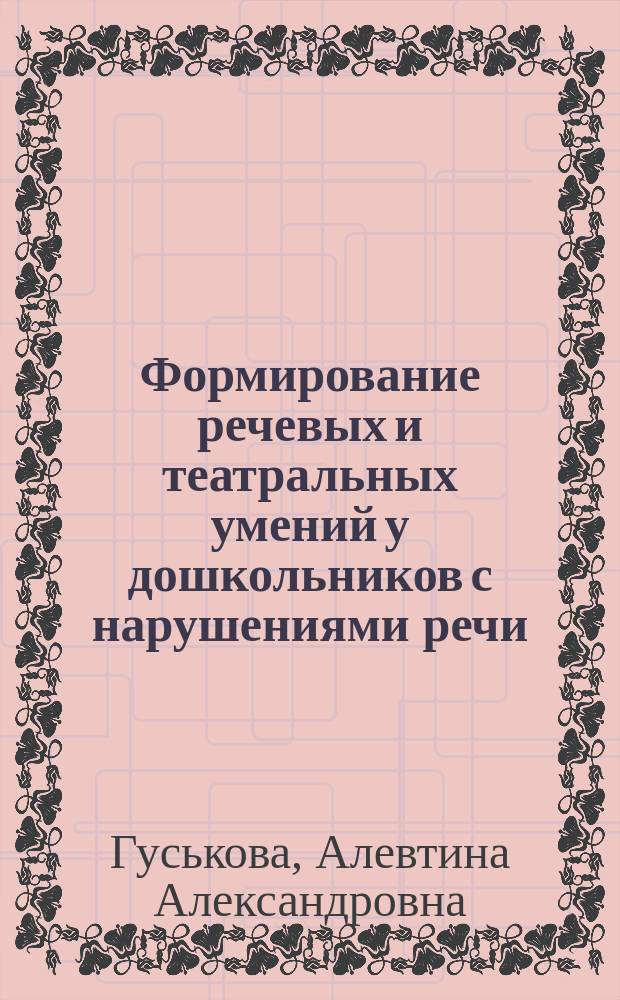 Формирование речевых и театральных умений у дошкольников с нарушениями речи : методическое пособие
