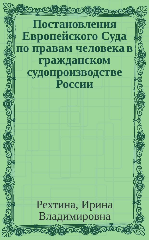 Постановления Европейского Суда по правам человека в гражданском судопроизводстве России: теоретические и практические аспекты : монография