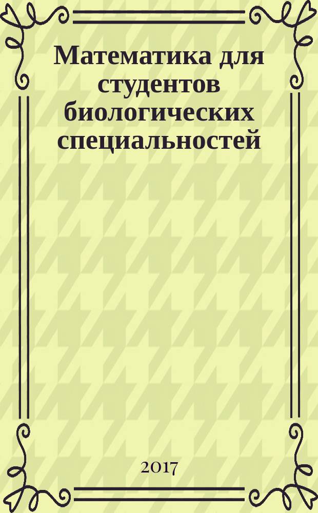 Математика для студентов биологических специальностей : учебное пособие [в 2 ч.]. Ч. 1