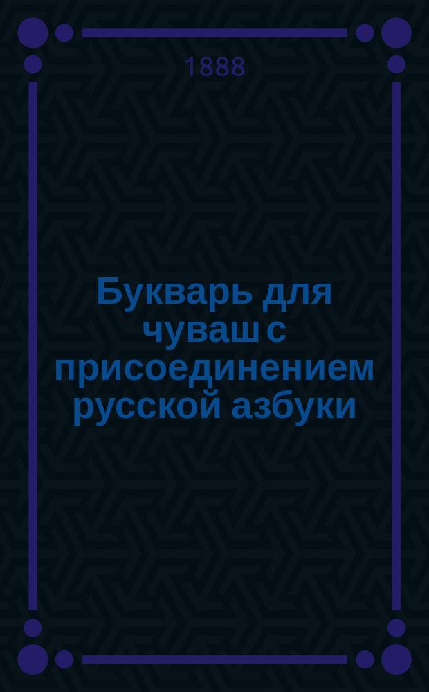Букварь для чуваш с присоединением русской азбуки : чăваш кěнеки