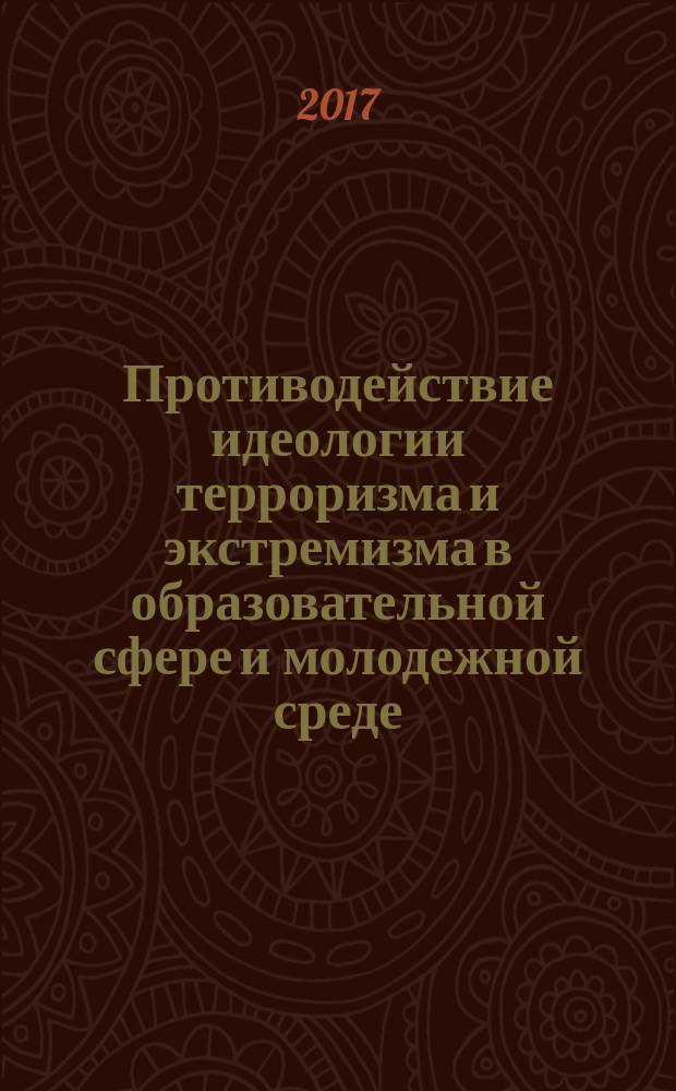 Противодействие идеологии терроризма и экстремизма в образовательной сфере и молодежной среде : сборник статей по материалам Всероссийского форума, Москва, 18-19 сентября 2017 г.