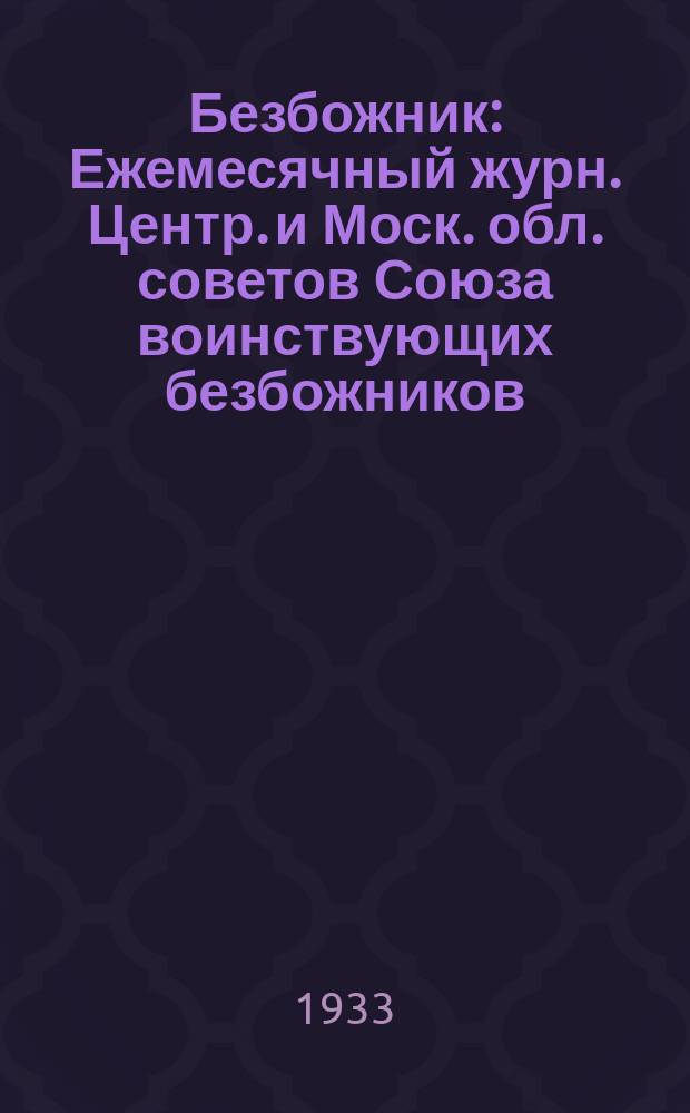 Безбожник : Ежемесячный журн. Центр. и Моск. обл. советов Союза воинствующих безбожников. 1933, № 6