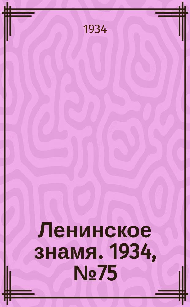 Ленинское знамя. 1934, № 75 (393) (27 июня)