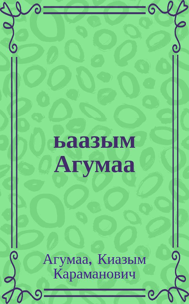 Қьаазым Агумаа : лирика = [Киазим Агумаа]