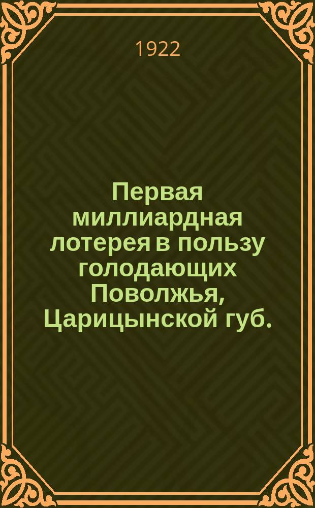 Первая миллиардная лотерея в пользу голодающих Поволжья, Царицынской губ. : листовка