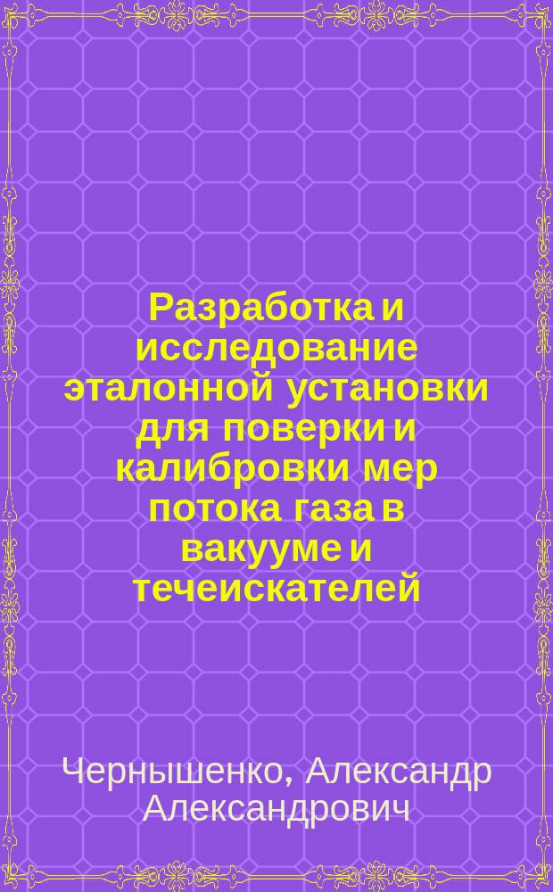 Разработка и исследование эталонной установки для поверки и калибровки мер потока газа в вакууме и течеискателей : автореферат дис. ... кандидата технических наук : 05.11.15