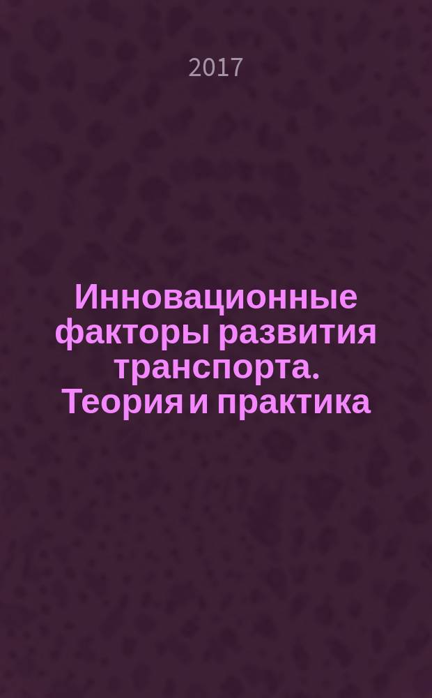 Инновационные факторы развития транспорта. Теория и практика : тезисы докладов
