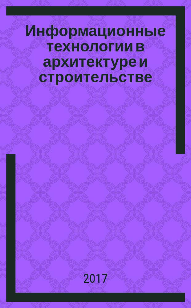 Информационные технологии в архитектуре и строительстве : материалы II Всероссийского научно-практического семинара "BIM-технологии ALLPLAN в архитектуре и строительстве" (29 мая - 01 июня 2017 гг.)