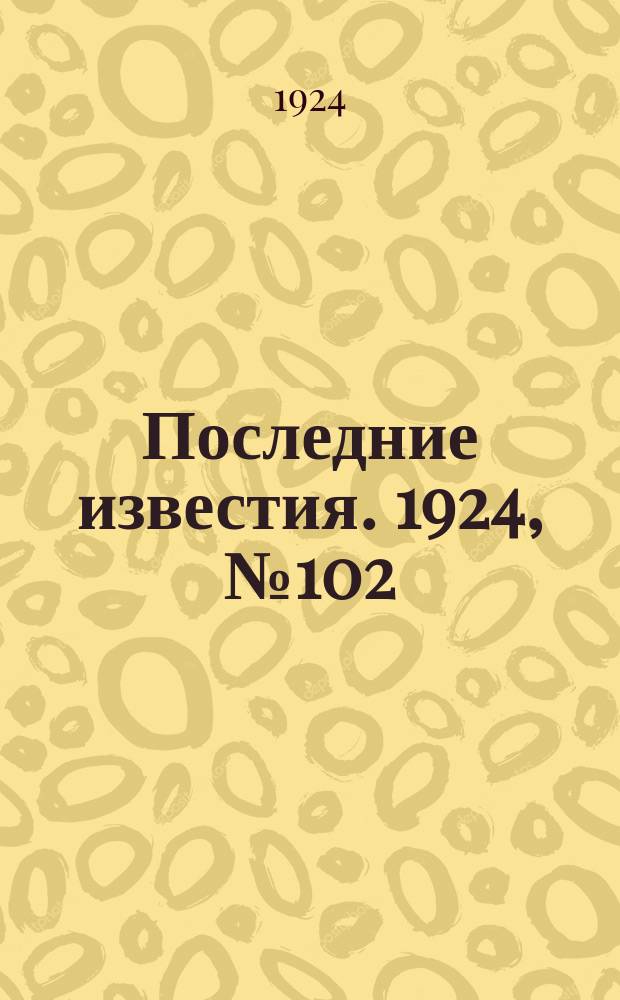 Последние известия. 1924, № 102 (1195) (16 апр.)