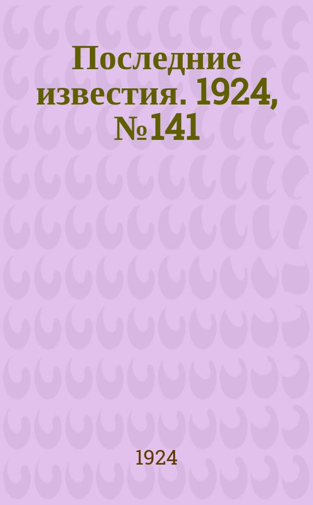 Последние известия. 1924, № 141 (1234) (1 июня)